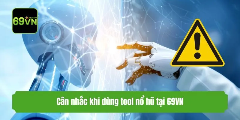 Cân nhắc khi dùng tool nổ hũ tại 69VN