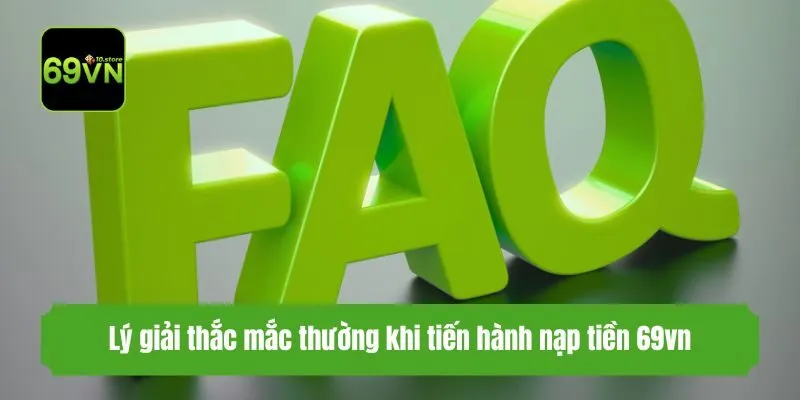 Lý giải thắc mắc thường khi tiến hành nạp tiền 69vn