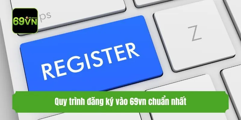 Quy trình đăng ký vào 69vn chuẩn nhất