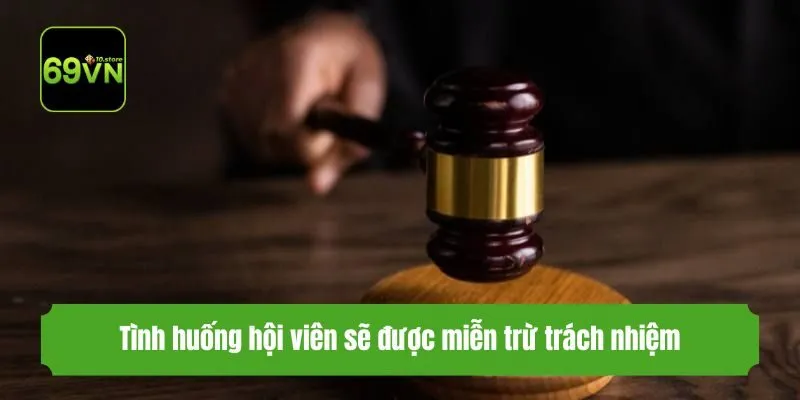 Tình huống hội viên sẽ được miễn trừ trách nhiệm